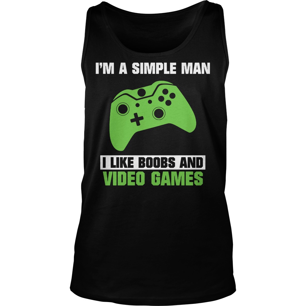 I’m A Simple Man Because I Like Boobs And Video Games T-Shirt 23 I’m A Simple Man Because I Like Boobs And Video Games T-Shirt Tank Top Unisex