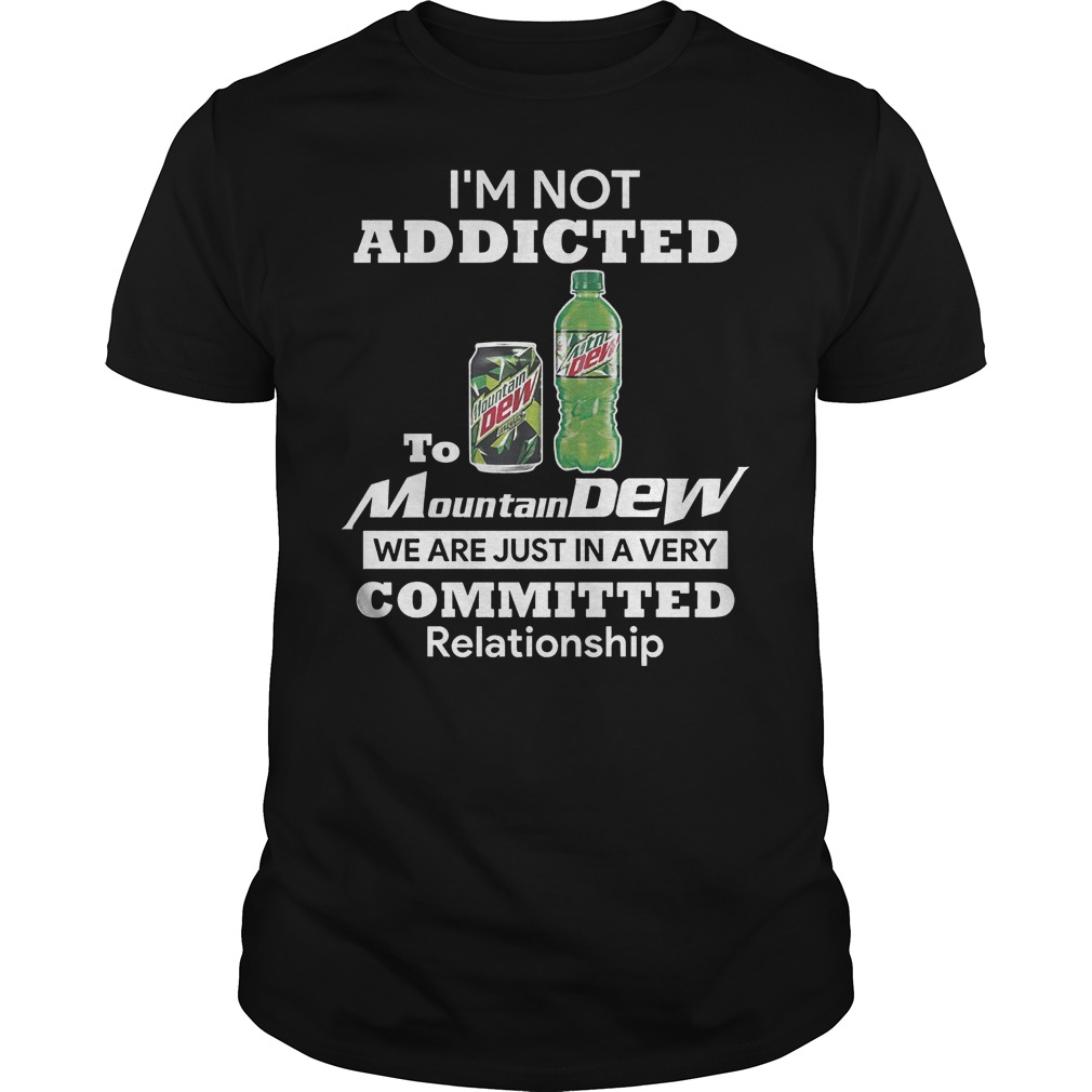 I’m Not Addicted To Mountain Dew In A Very Committed Relationship T-Shirt 26 I’m Not Addicted To Mountain Dew In A Very Committed Relationship T-Shirt Classic Guys / Unisex Tee