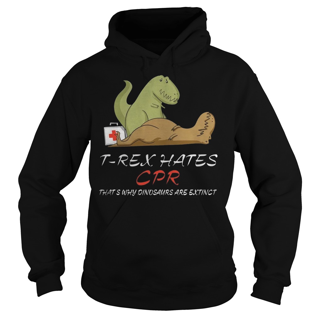 T Rex Hates Cpr That’s Why Dinosaurs Are Extinct T-Shirt 20 T Rex Hates Cpr That’s Why Dinosaurs Are Extinct T-Shirt Hoodie