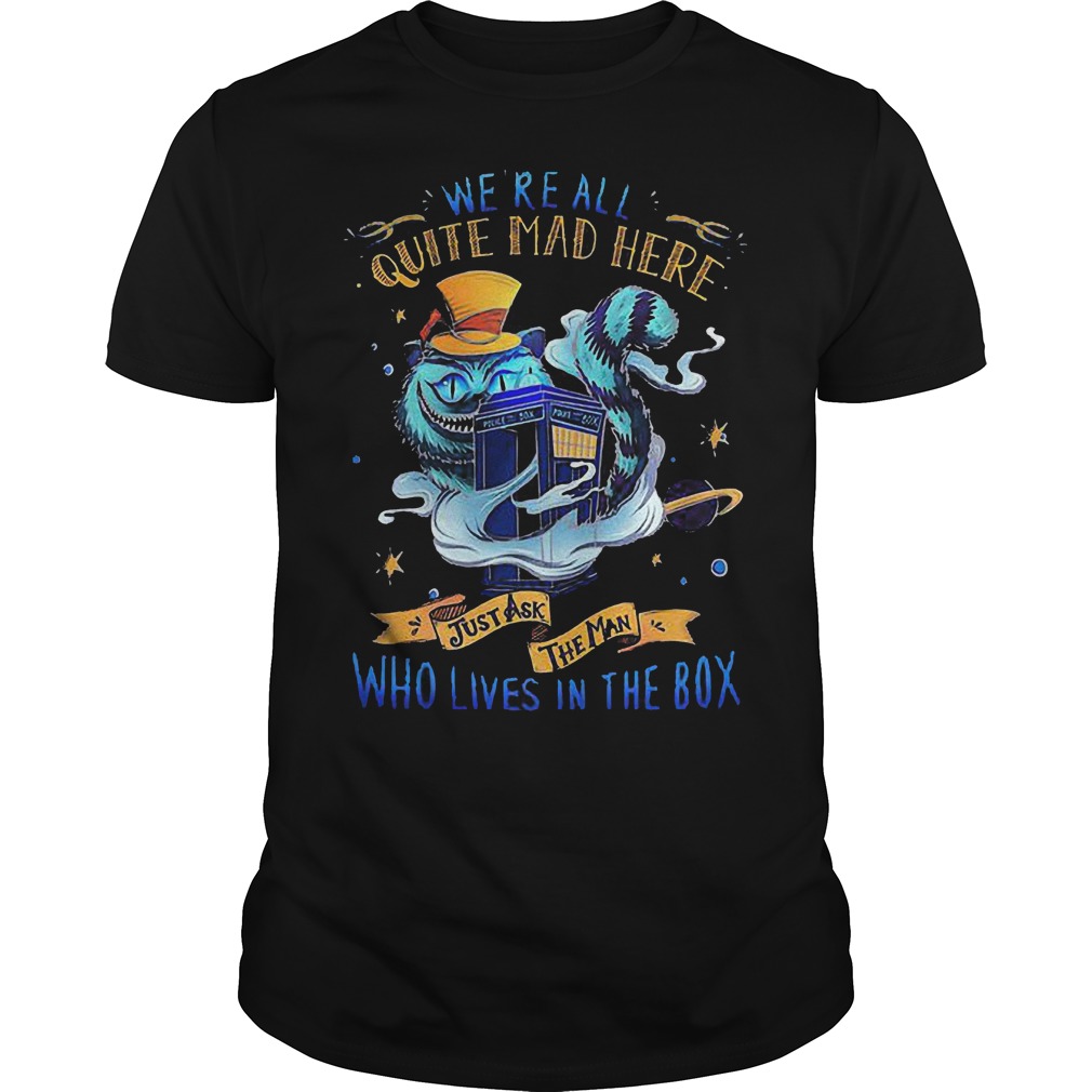 We’re All Quite Mad Here Just Ask The Man Who Lives In The Box – Cheshire Cat Tardis T-Shirt 8 We’re All Quite Mad Here Just Ask The Man Who Lives In The Box – Cheshire Cat Tardis T-Shirt Guys Tee