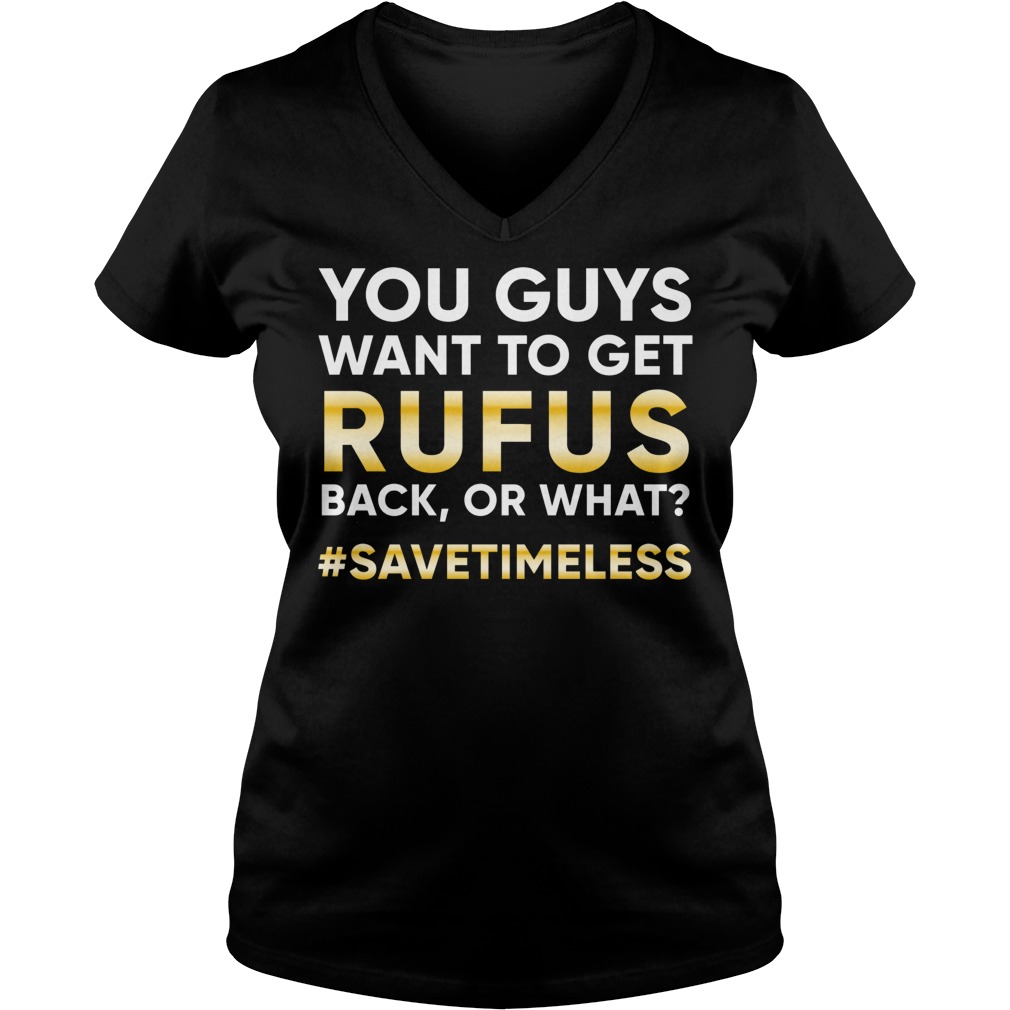 You Want To Get Rufus Back Or What? T-Shirt 10 You Want To Get Rufus Back Or What? T-Shirt Ladies V-Neck