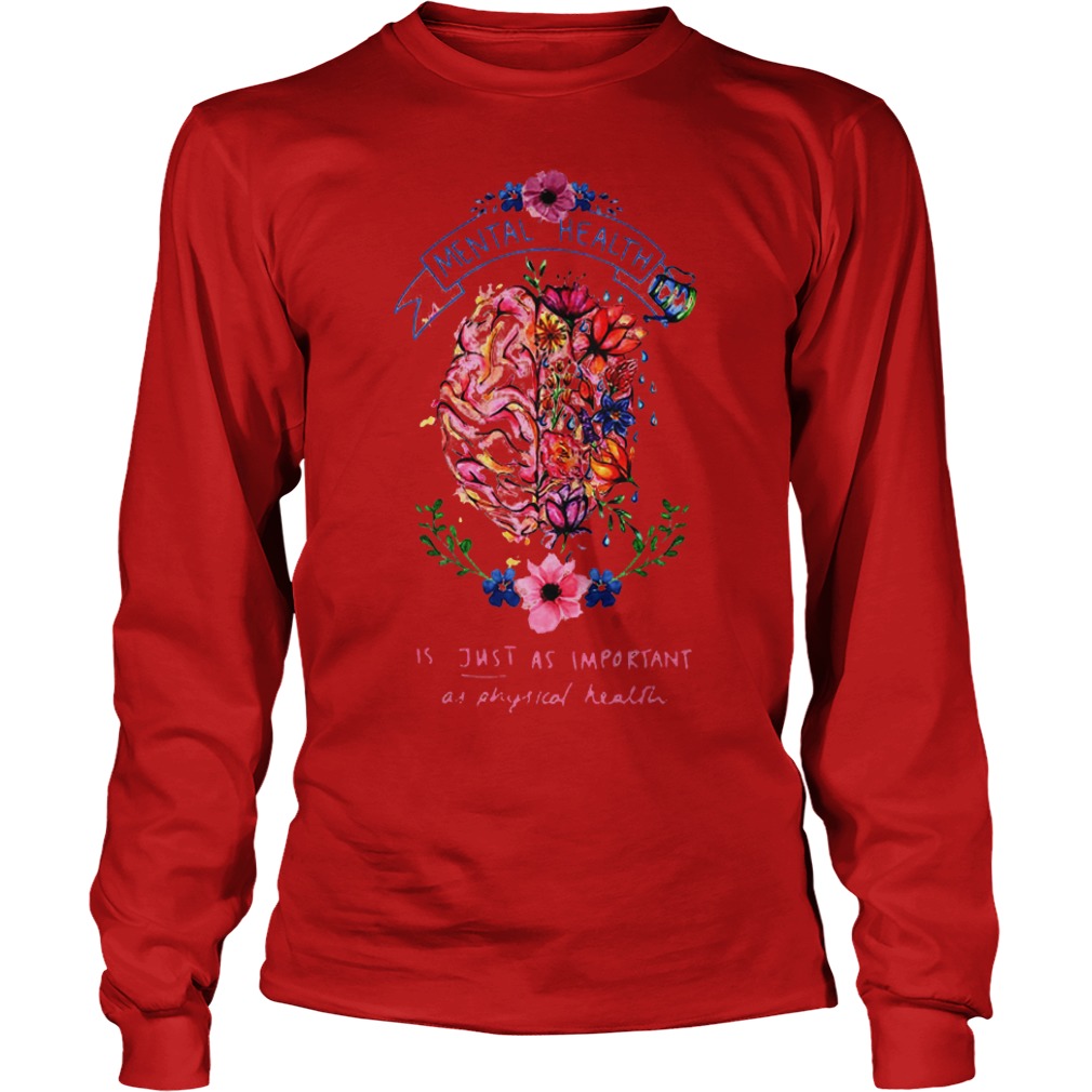 Best Flower Brain Mental Health Is Just As Important As Physical Health Shirt 13 Best Flower Brain Mental Health Is Just As Important As Physical Health Shirt Longsleeve Tee Unisex