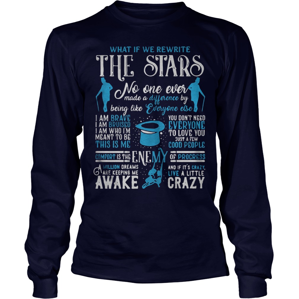 Best What If We Rewrite The Stars No One Ever Made A Difference By Being Like Everyone Else Shirt 13 Best What If We Rewrite The Stars No One Ever Made A Difference By Being Like Everyone Else Shirt Longsleeve Tee Unisex