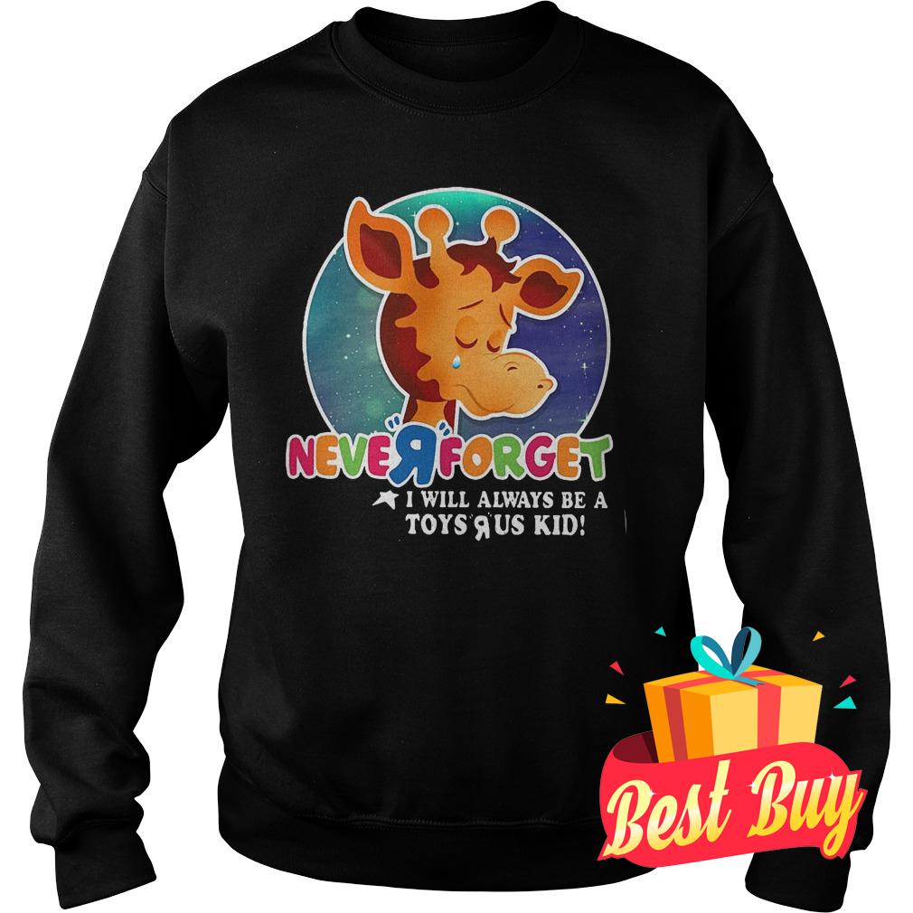 Official Never forget I will always be a toyrus kid Shirt 9 Official Never forget I will always be a toyrus kid Shirt Sweatshirt Unisex