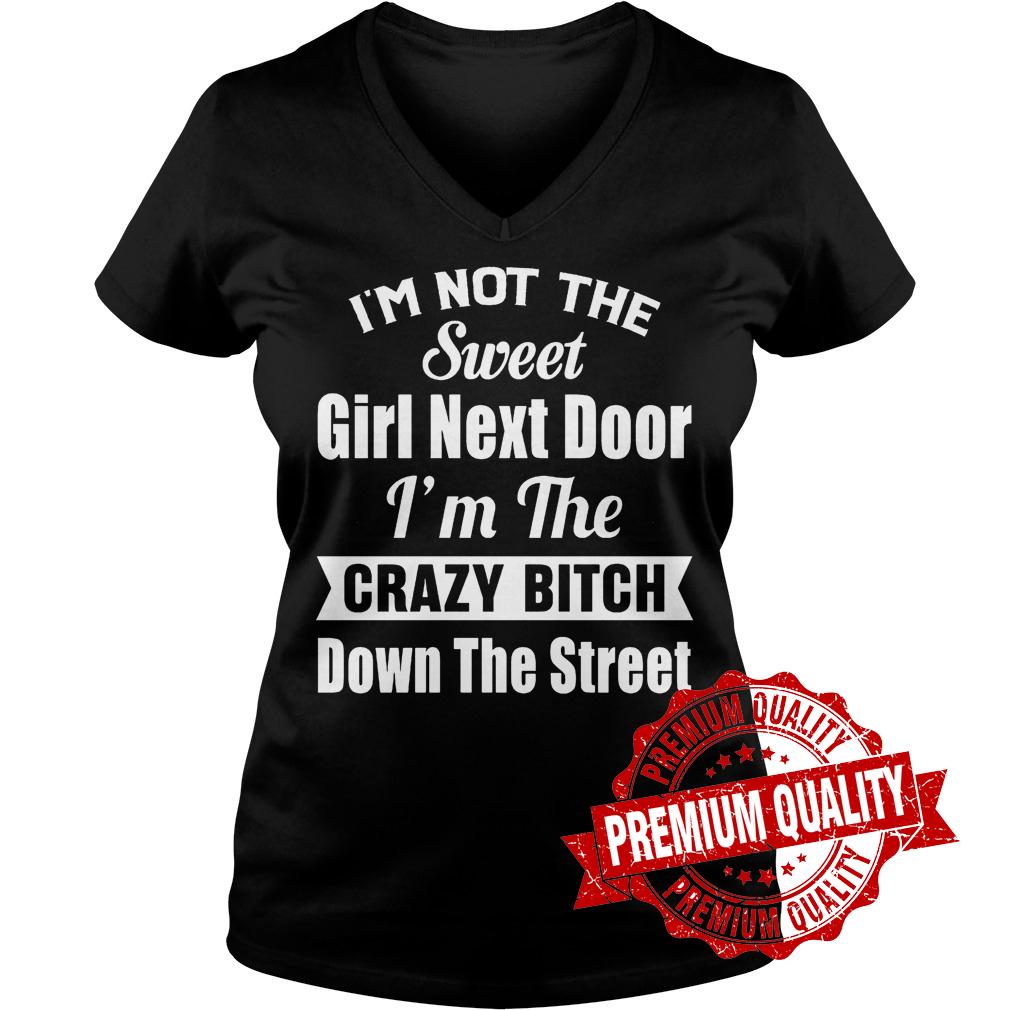 Original I'm not the sweet girl next door I'm the crazy bitch down the street shirt 4 Original I'm not the sweet girl next door I'm the crazy bitch down the street shirt Ladies V-Neck