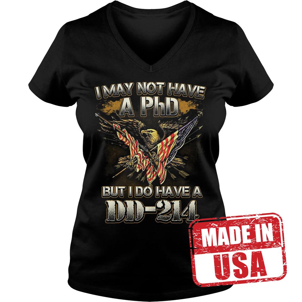 Original I may not have a PhD but I do have a DD-214 shirt 10 Original I may not have a PhD but I do have a DD-214 shirt Ladies V-Neck