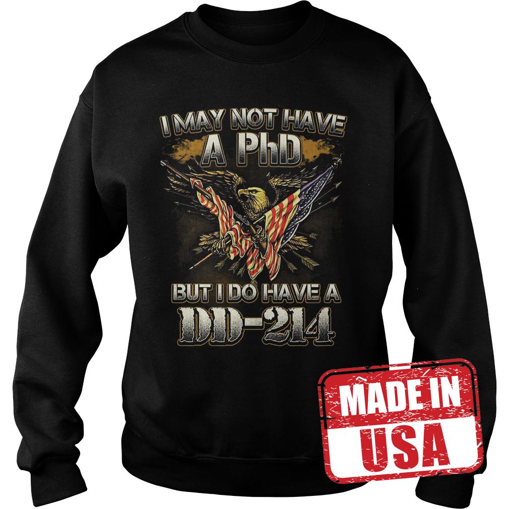 Original I may not have a PhD but I do have a DD-214 shirt 9 Original I may not have a PhD but I do have a DD-214 shirt Sweatshirt Unisex