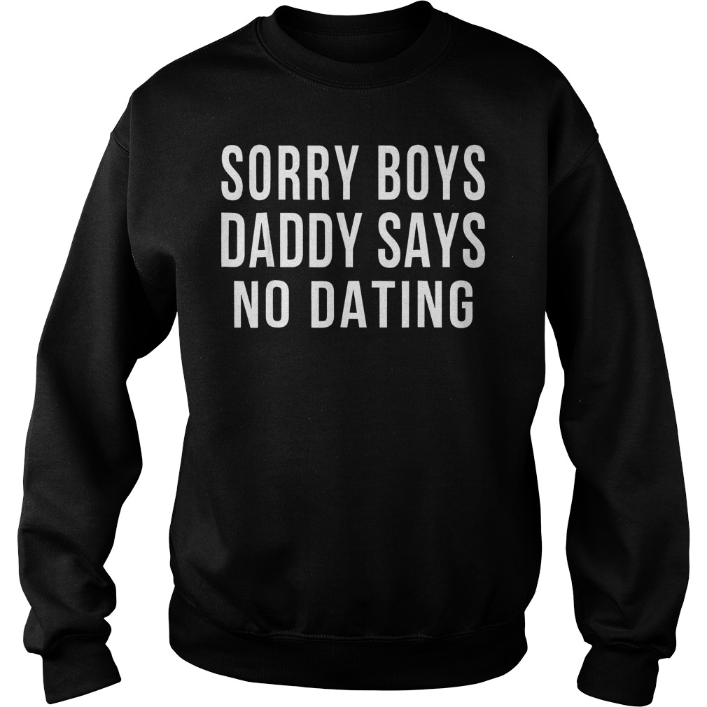 Original Sorry boys daddy says no dating shirt 9 Original Sorry boys daddy says no dating shirt Sweatshirt Unisex