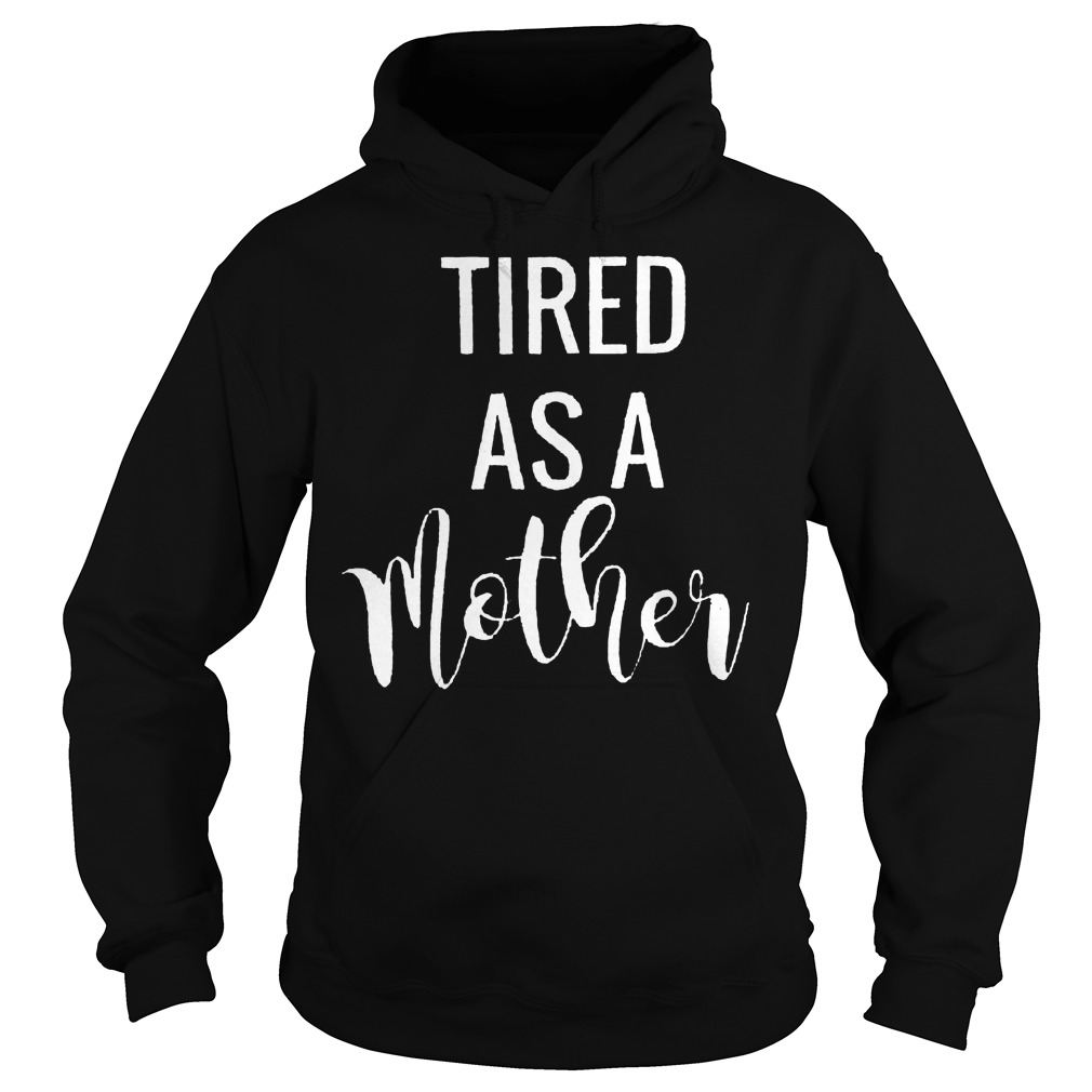 Original Tired as a mother shirt 2 Original Tired as a mother shirt Hoodie
