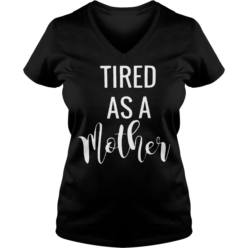 Original Tired as a mother shirt 4 Original Tired as a mother shirt Ladies V-Neck