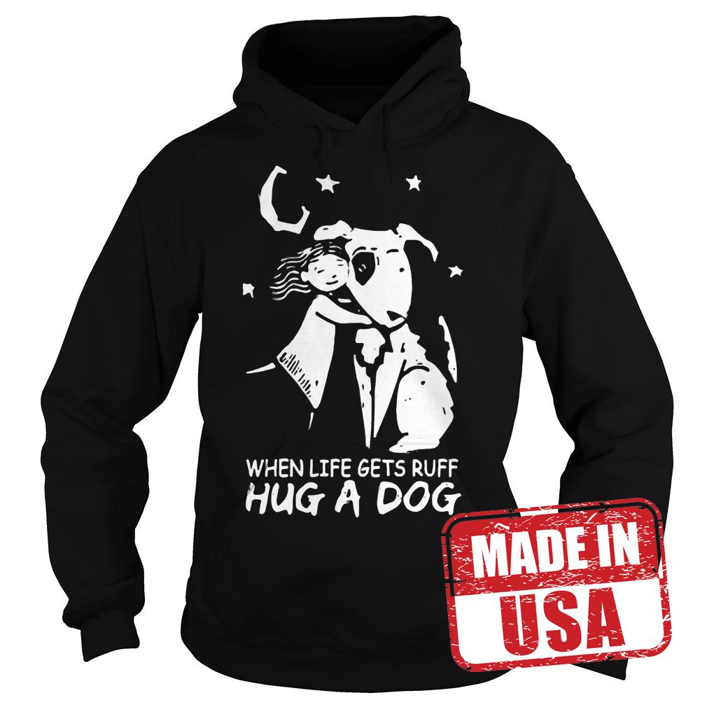Original When life gets ruff hug a dog shirt 8 Original When life gets ruff hug a dog shirt Hoodie
