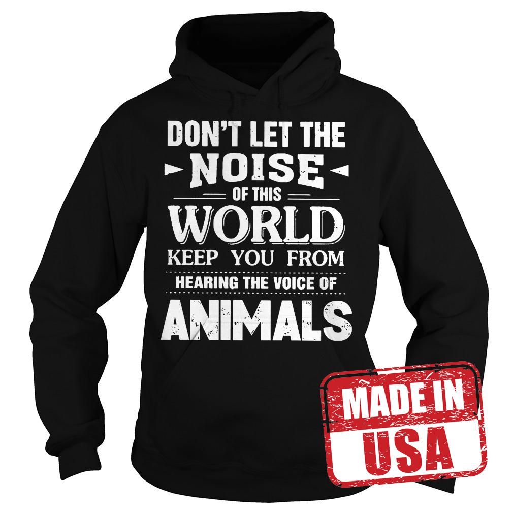 Premium Don't Let The Noise Of This World Keep You From Hearing The Voice Of Animals Shirt 2 Premium Don't Let The Noise Of This World Keep You From Hearing The Voice Of Animals Shirt Hoodie