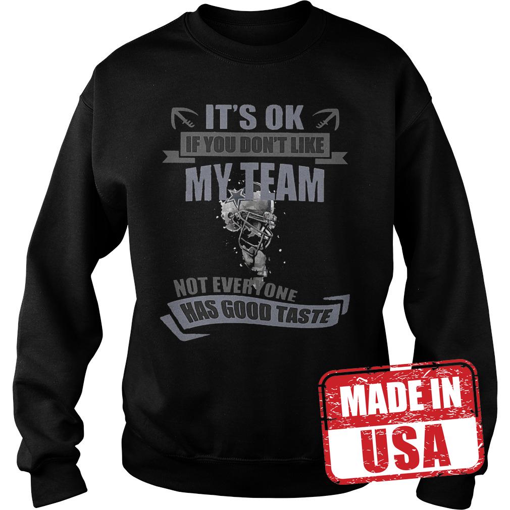 Premium It's Ok If You Don't Like My Team Not Everyone Has Good Taste Dallas Cowboys Shirt 3 Premium It's Ok If You Don't Like My Team Not Everyone Has Good Taste Dallas Cowboys Shirt Sweatshirt Unisex