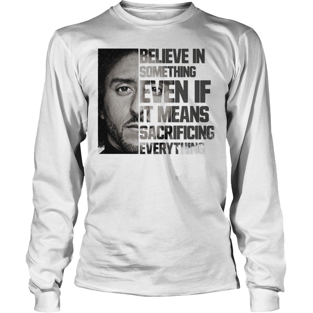 Colin Kaepernick believe in something shirt 13 Colin Kaepernick believe in something shirt Longsleeve Tee Unisex