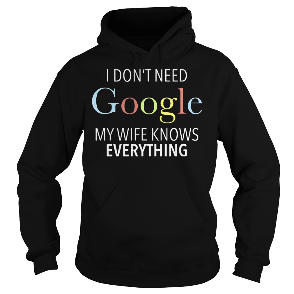 I don't need Google my wife knows everything shirt 2 I don't need Google my wife knows everything shirt Hoodie