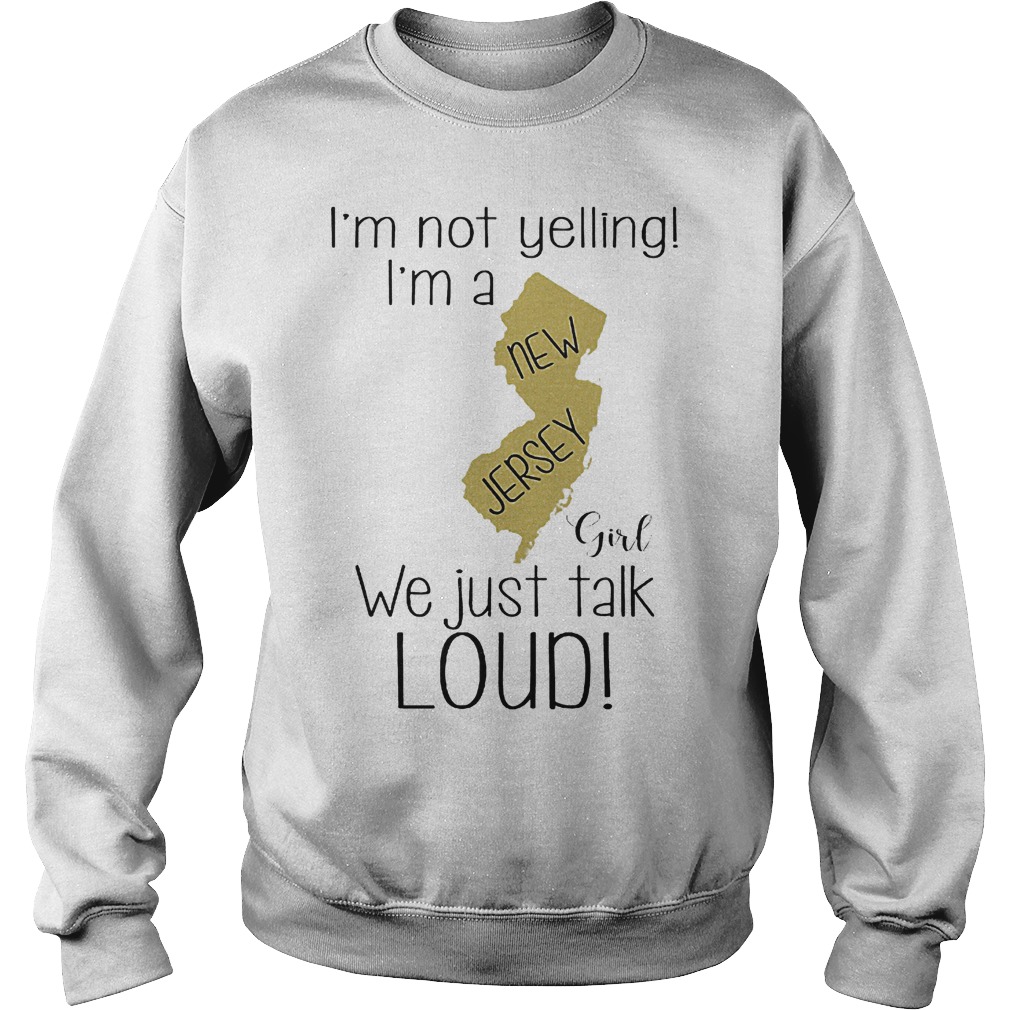 I'm not yelling I'm a New Jersey girl we just talk loud shirt 3 I'm not yelling I'm a New Jersey girl we just talk loud shirt Sweatshirt Unisex
