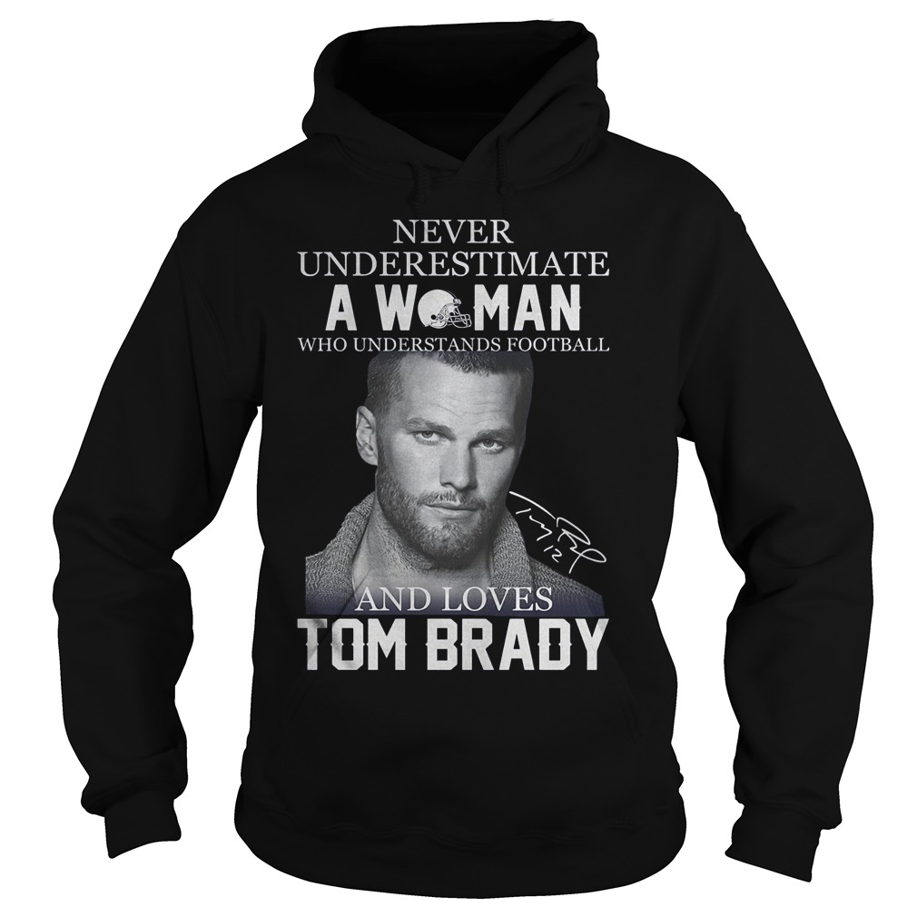 Never underestimate a woman who understands football and loves Tom Brady Shirt 2 Never underestimate a woman who understands football and loves Tom Brady Shirt Hoodie