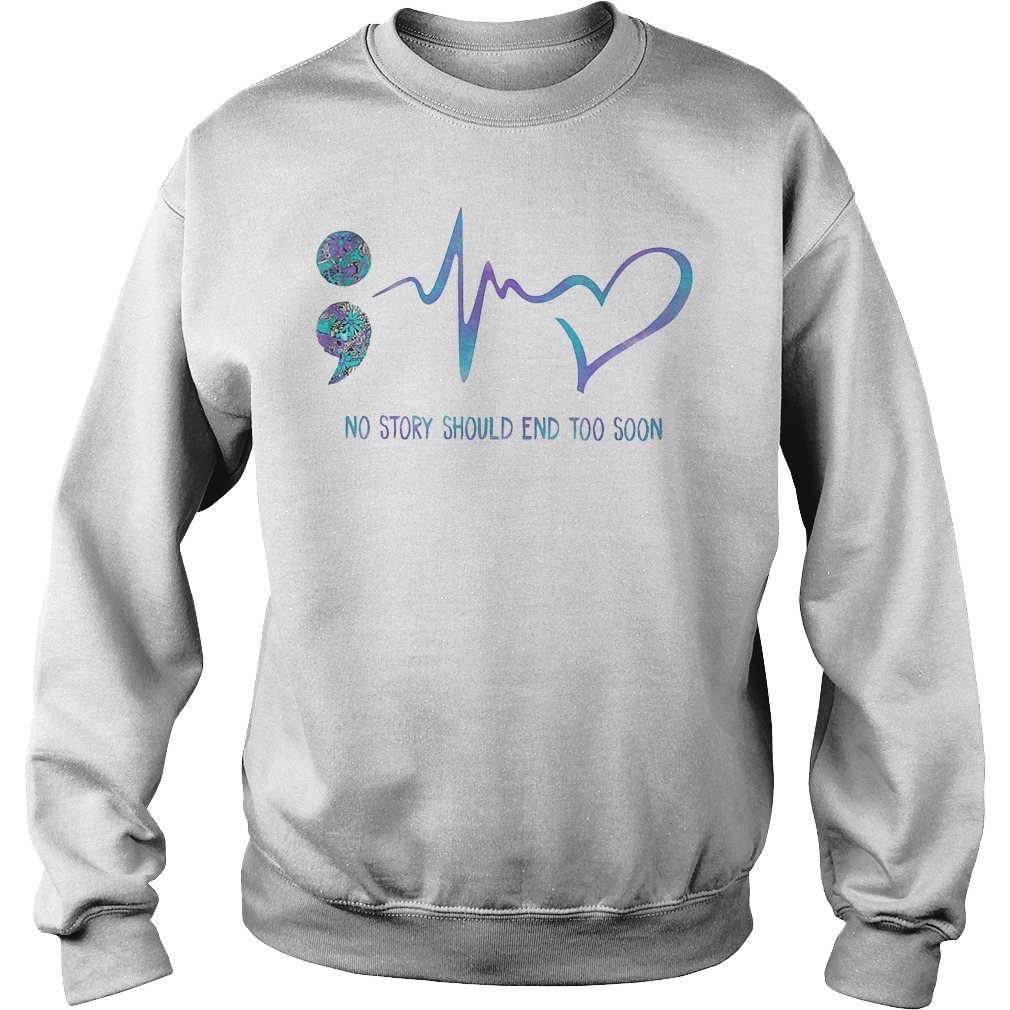 No story should end too soon choose life semicolon shirt 3 No story should end too soon choose life semicolon shirt Sweatshirt Unisex