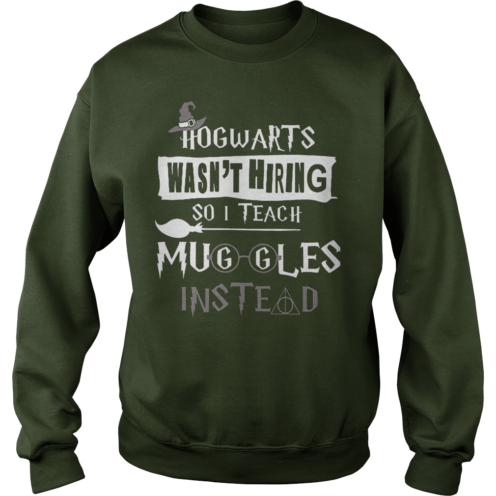 Teacher hogwarts wasn't hiring so i teach muggles instead shirt 3 Teacher hogwarts wasn't hiring so i teach muggles instead shirt Sweatshirt Unisex