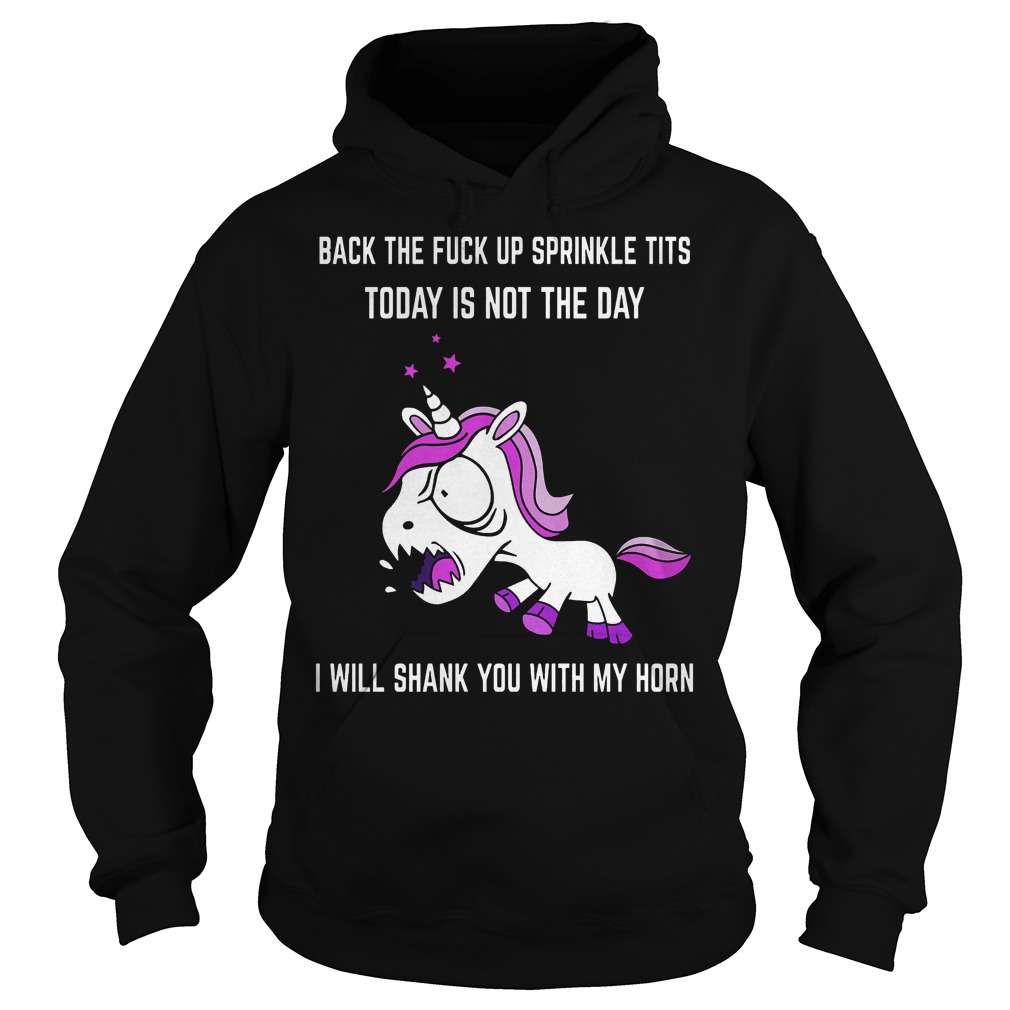 Unicorn Back the fuck up sprinkle tits today is not the day i will shank you with my horn shirt 2 Unicorn Back the fuck up sprinkle tits today is not the day i will shank you with my horn shirt Hoodie