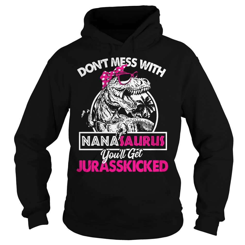 Don't mess with Nanasaurus you'll get Jurasskicked shirt 8 Don't mess with Nanasaurus you'll get Jurasskicked shirt Hoodie