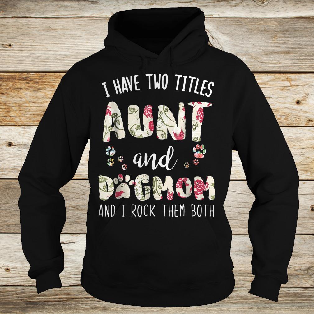 I have two titles aunt and dog mom and i rock them both funny dog shirt 10 I have two titles aunt and dog mom and i rock them both funny dog shirt Hoodie