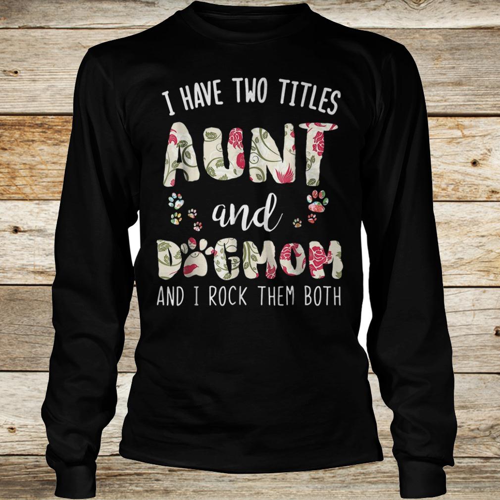 I have two titles aunt and dog mom and i rock them both funny dog shirt 13 I have two titles aunt and dog mom and i rock them both funny dog shirt Longsleeve Tee Unisex