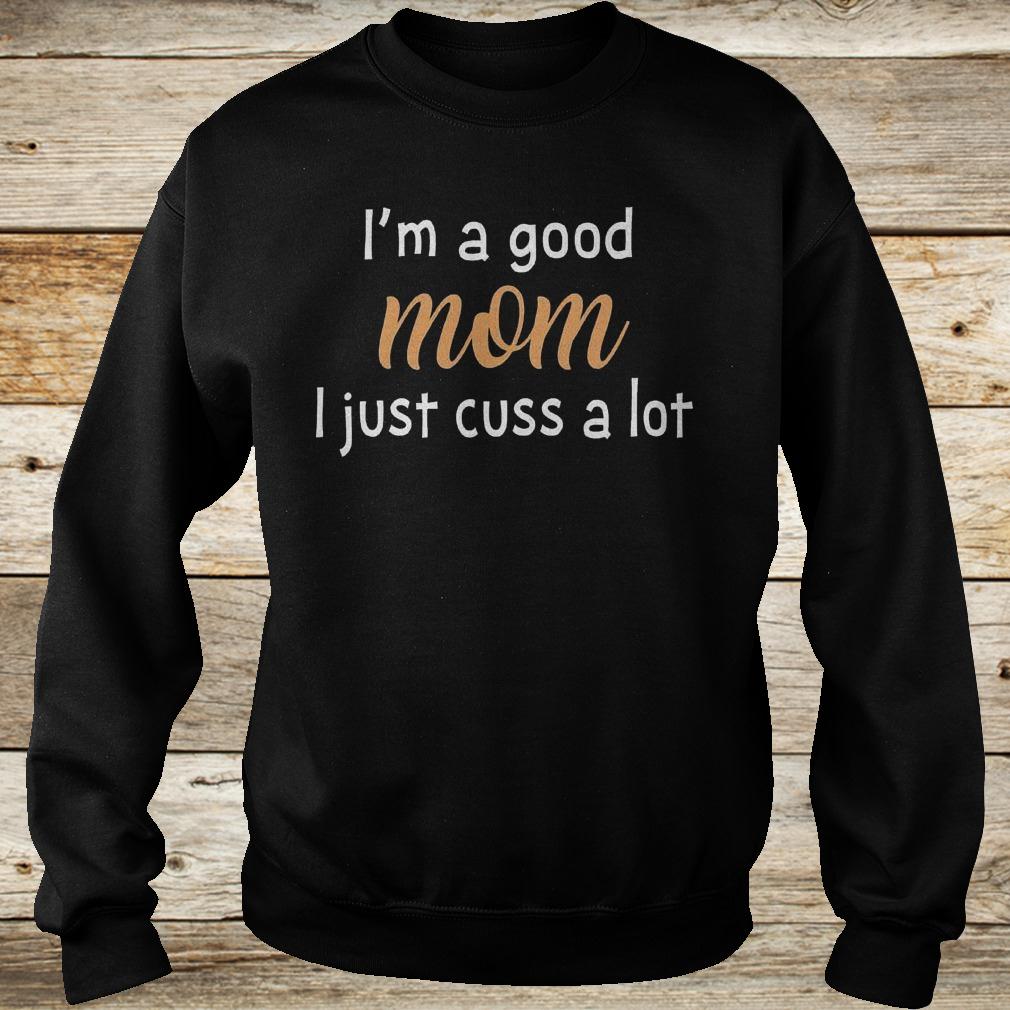 I'm a good mom i just cuss a lot shirt 11 I'm a good mom i just cuss a lot shirt Sweatshirt Unisex