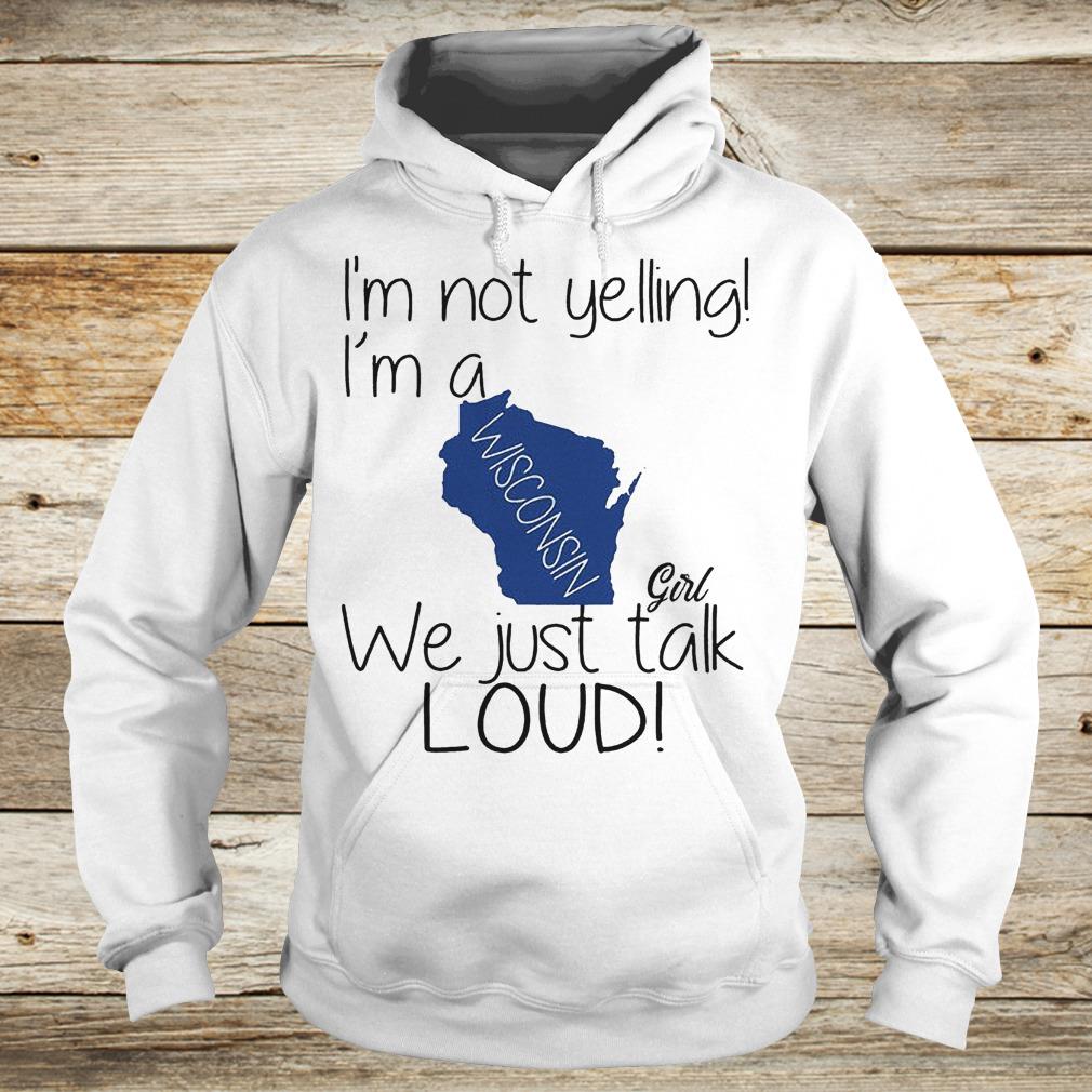 Official I'm not yelling i'm a Wisconsin girl we just talk loud Shirt 10 Official I'm not yelling i'm a Wisconsin girl we just talk loud Shirt Hoodie
