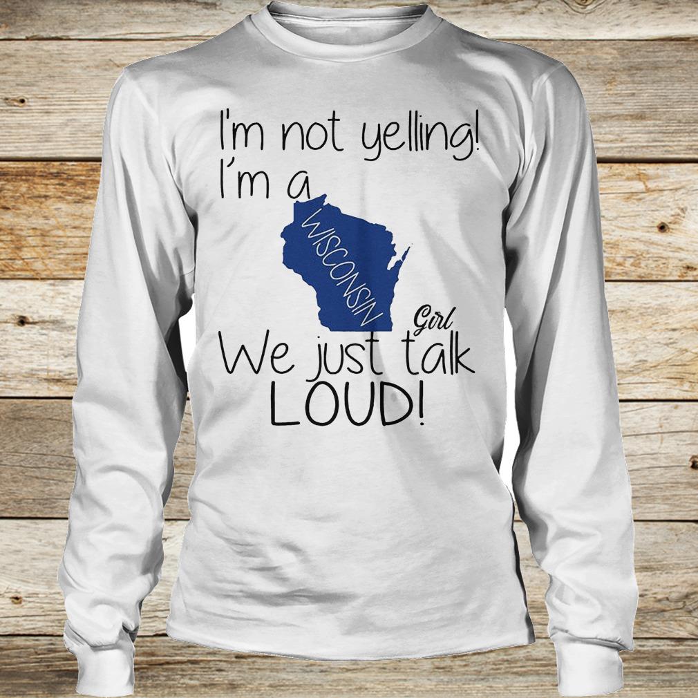 Official I'm not yelling i'm a Wisconsin girl we just talk loud Shirt 13 Official I'm not yelling i'm a Wisconsin girl we just talk loud Shirt Longsleeve Tee Unisex