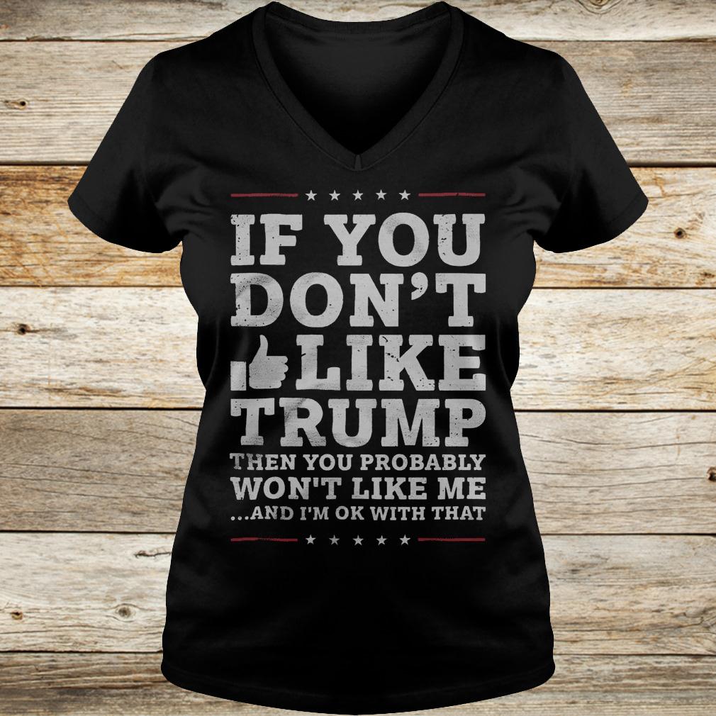 Official If you don't like Trump then you probably won't like me shirt 12 Official If you don't like Trump then you probably won't like me shirt Ladies V-Neck