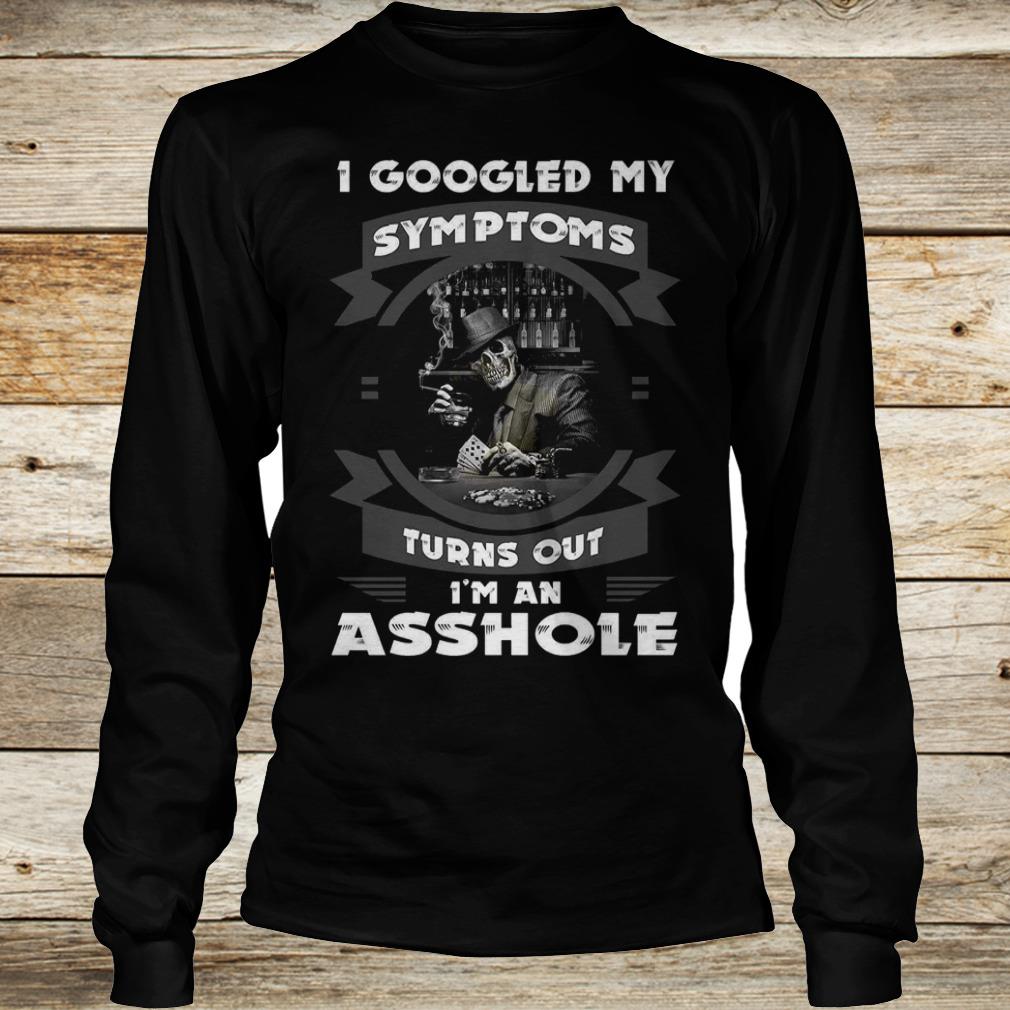 Original I googled my symptoms turns out i'm an asshole shirt 5 Original I googled my symptoms turns out i'm an asshole shirt Longsleeve Tee Unisex