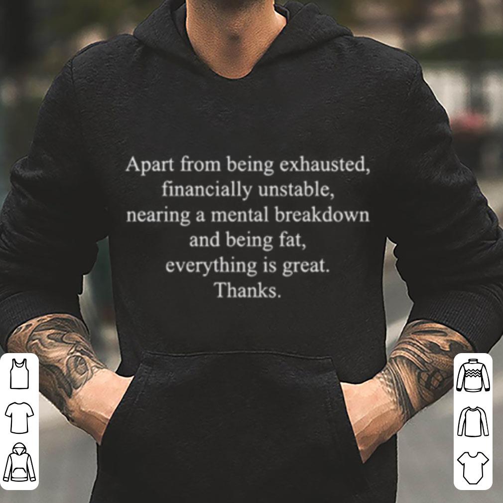 https://cdn.gifteeshirt.com/limitedshirts/2019/01/Apart-from-being-exhausted-financially-unstable-nearing-a-mental-breakdown-and-being-fat-every-is-great-shirt_4.jpg