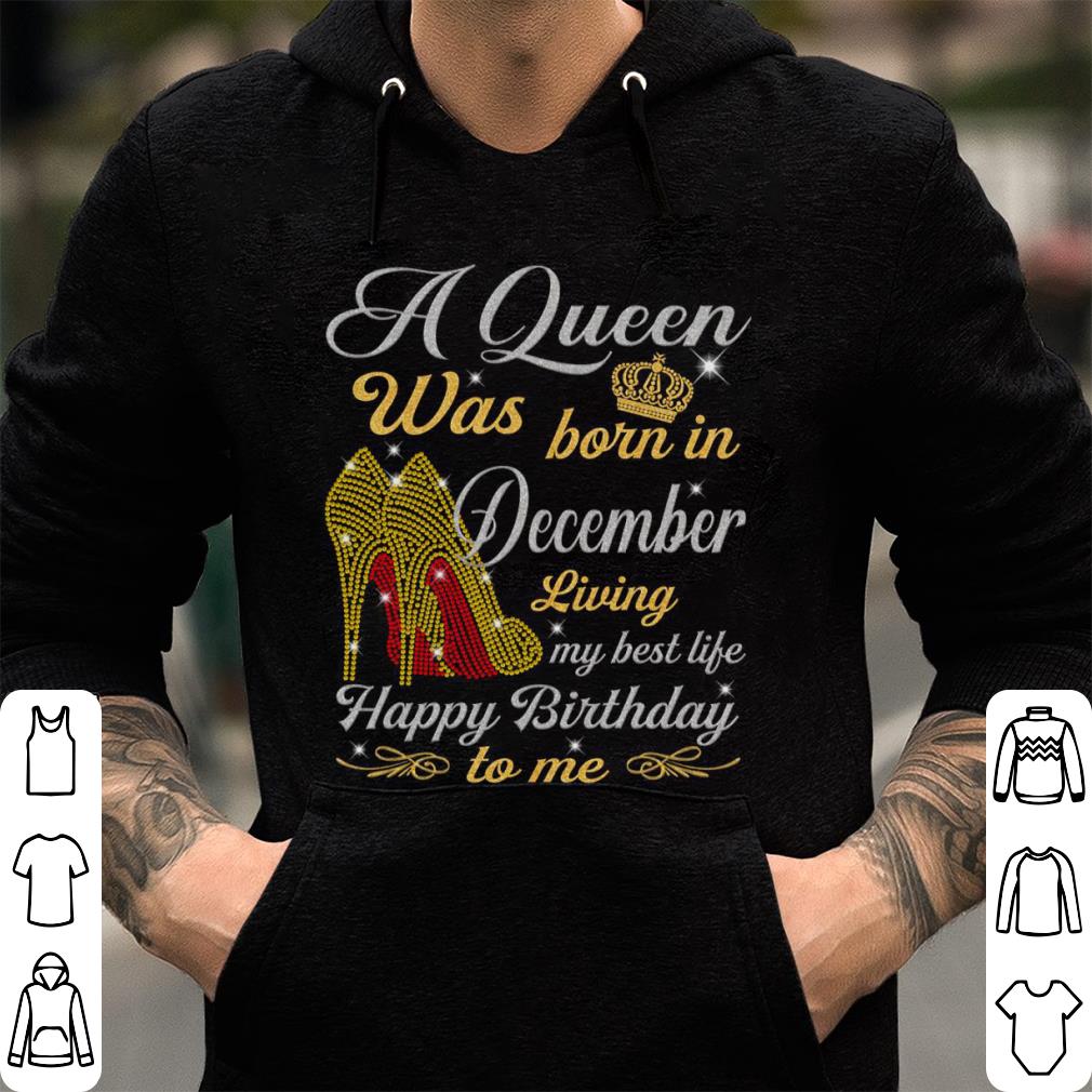 https://cdn.gifteeshirt.com/limitedshirts/2019/02/A-queen-was-born-in-december-living-my-best-life-happy-birthday-to-me-shirt_4.jpg