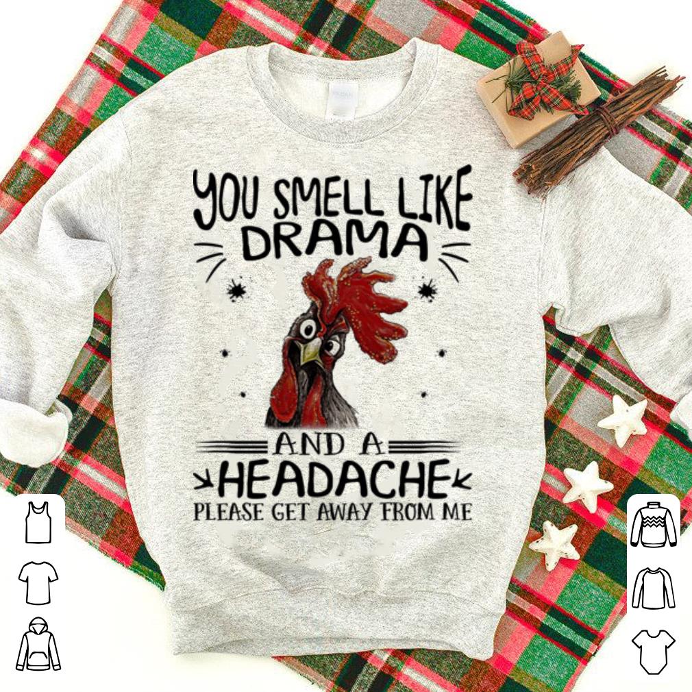 Chicken You smell like drama and a headache please get away from me shirt