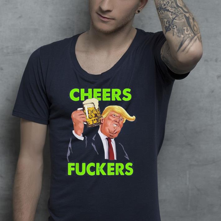 Donald Trump St Patricks Day Cheers Fuckers shirt