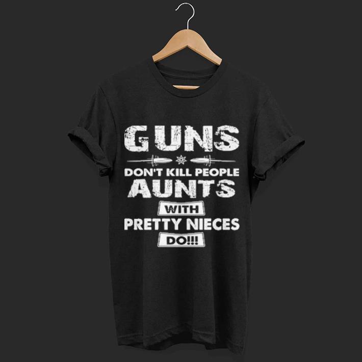 Guns don't kill people aunts with pretty nieces do shirt 1 Guns don't kill people aunts with pretty nieces do shirt 1