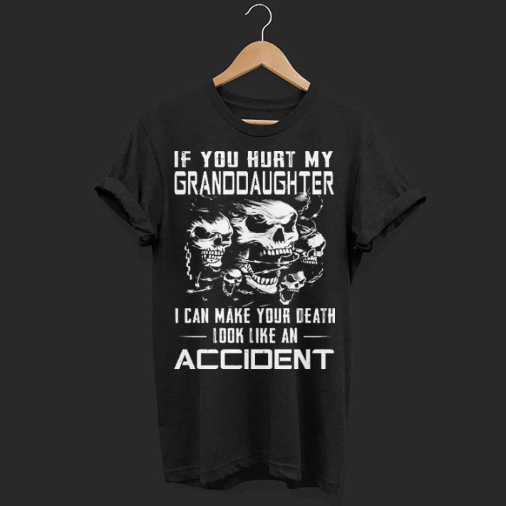 Skulls If you hurt my granddaughter i can make your death look like an accident shirt