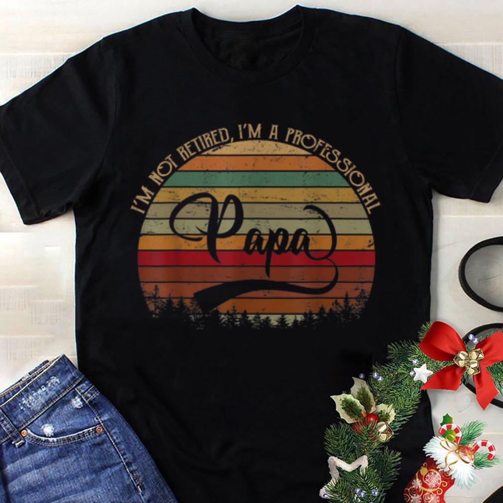 Awesome Father Day I'm Not Retired A Professional papa Sunset shirt