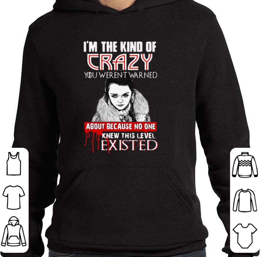 Awesome I’m The Kind Of Crazy You Weren’t Warned About because no one knew this level existed GOT shirt 2 Awesome I’m The Kind Of Crazy You Weren’t Warned About because no one knew this level existed GOT shirt