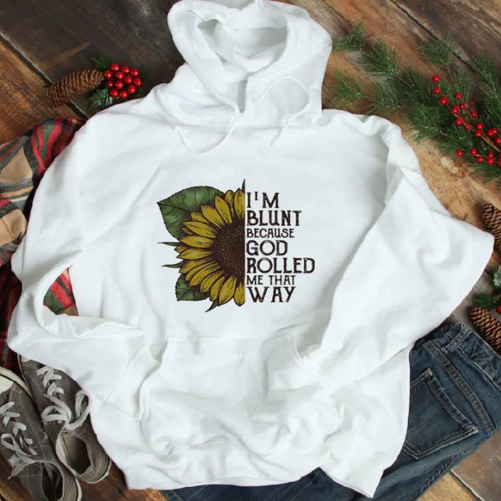 Awesome Sunflower I’m blunt because God rolled me that way shirt 2 Awesome Sunflower I’m blunt because God rolled me that way shirt