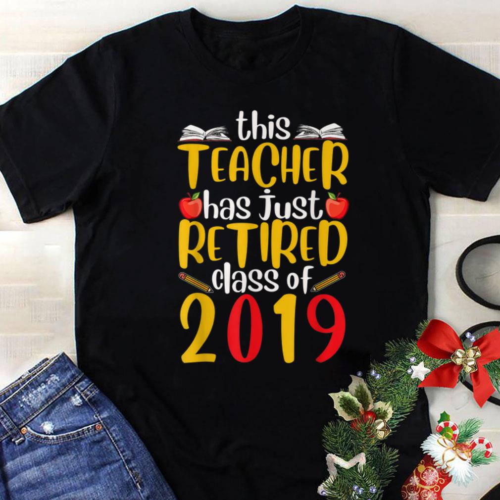 Awesome This Teacher Has Just Retired Class Of 2019 shirt