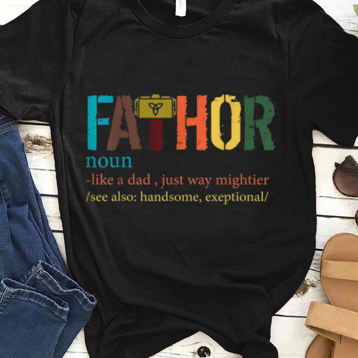 Fa-Thor Mjolnir Like Dad Just Way Mightier Father Day shirt