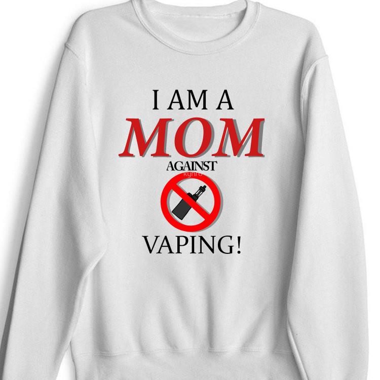I Am A Mom Against Vaping shirt