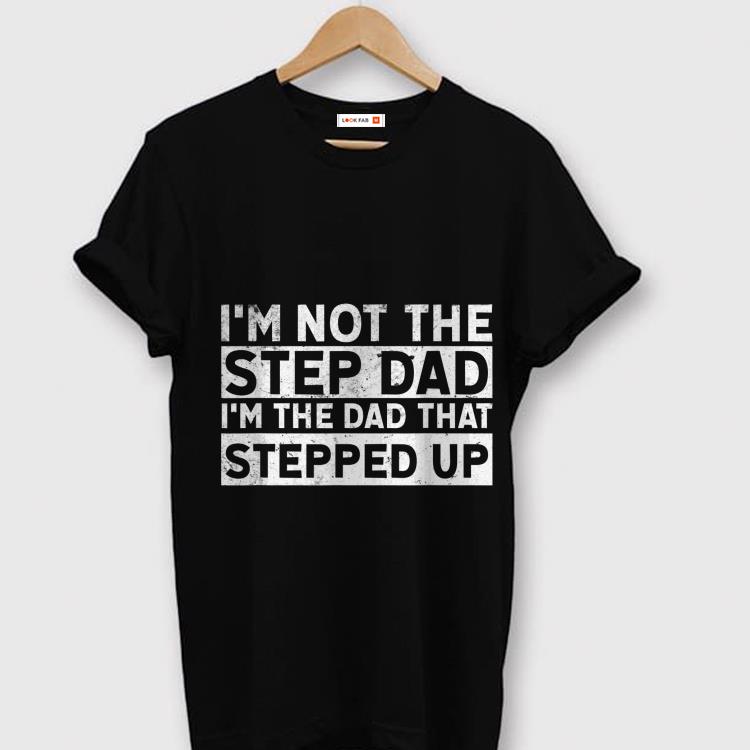 Im Not stepdad Im the Dad that stepped Up Father Day shirt