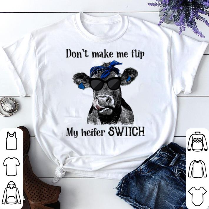 Original Cow don’t make me flip my heifer switch shirt