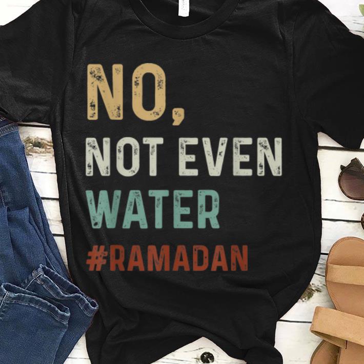 Original trend No Not Even Water Fasting Muslim Ramadan shirt