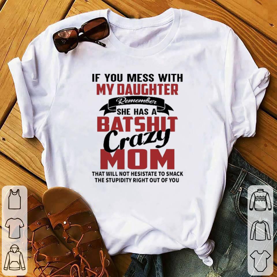 Top If you mess with my daughter remember she has a batshit crazy mom shirt 1 Top If you mess with my daughter remember she has a batshit crazy mom shirt 1