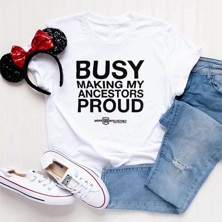 Awesome Busy making my acestors proud shirt 6 Awesome Busy making my acestors proud shirt