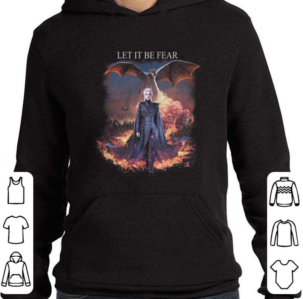Awesome Game Of Thrones Let it be fear Daenerys Targaryen shirt